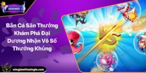 Bắn Cá Săn Thưởng Khám Phá Đại Dương Nhận Vô Số Thưởng Khủng