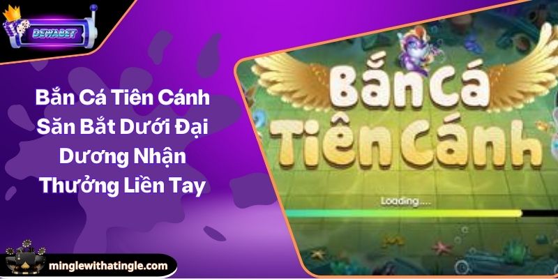 Bắn Cá Tiên Cánh Săn Bắt Dưới Đại Dương Nhận Thưởng Liền Tay