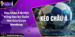 Kèo Châu Á Bí Mật Đằng Sau Sự Cuốn Hút Của Cược Handicap