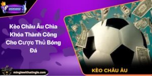 Kèo Châu Âu Chìa Khóa Thành Công Cho Cược Thủ Bóng Đá