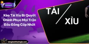 Kèo Tài Xỉu Bí Quyết Chinh Phục Mọi Trận Đấu Đẳng Cấp Nhất