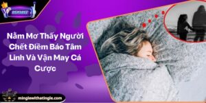 Nằm Mơ Thấy Người Chết Điềm Báo Tâm Linh Và Vận May Cá Cược